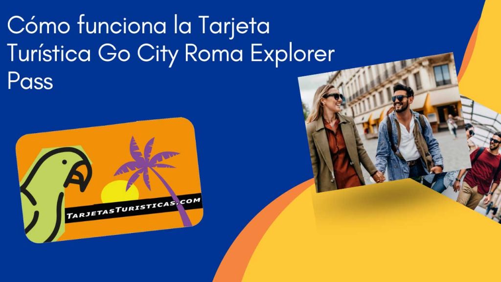 Cómo funciona la Tarjeta Turística Go City Roma Explorer Pass