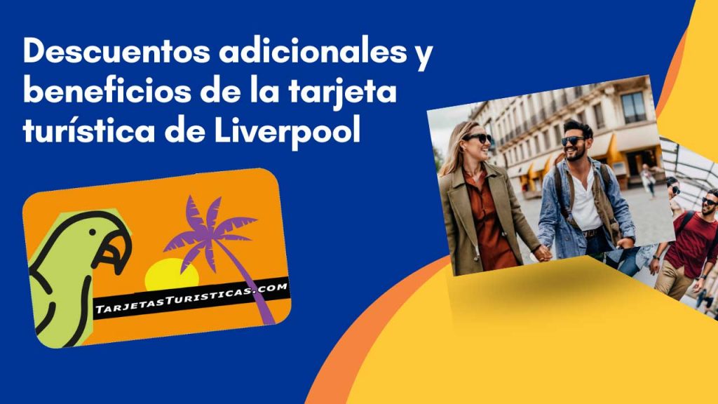 Descuentos adicionales y beneficios de la tarjeta turística de Liverpool 