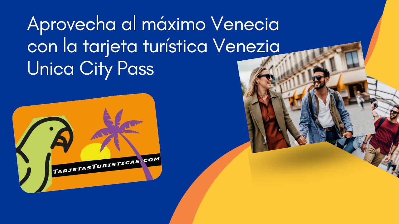 Aprovecha al máximo Venecia con la tarjeta turística Venezia Unica City Pass