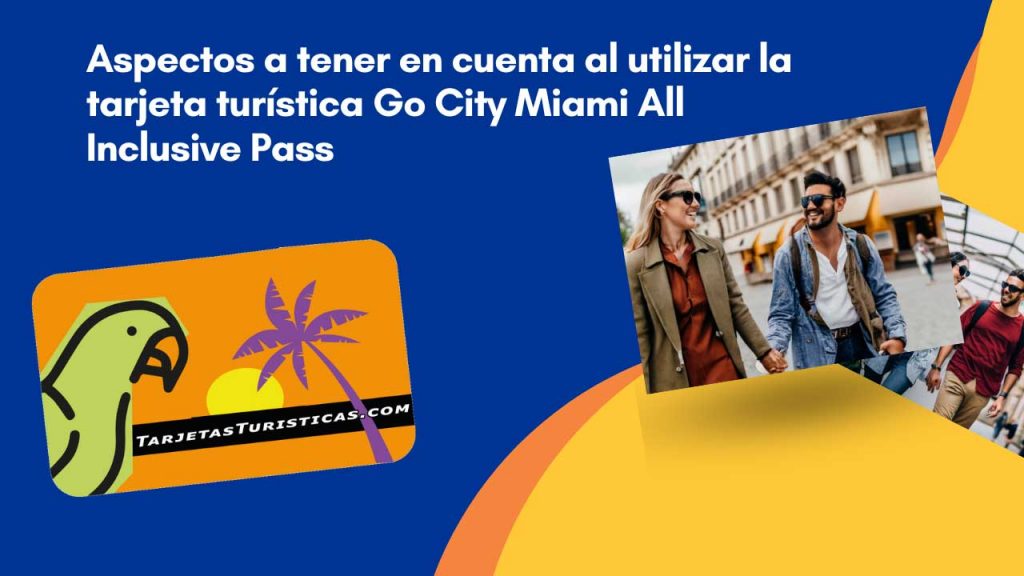 Aspectos a tener en cuenta al utilizar la tarjeta turística Go City Miami All Inclusive Pass