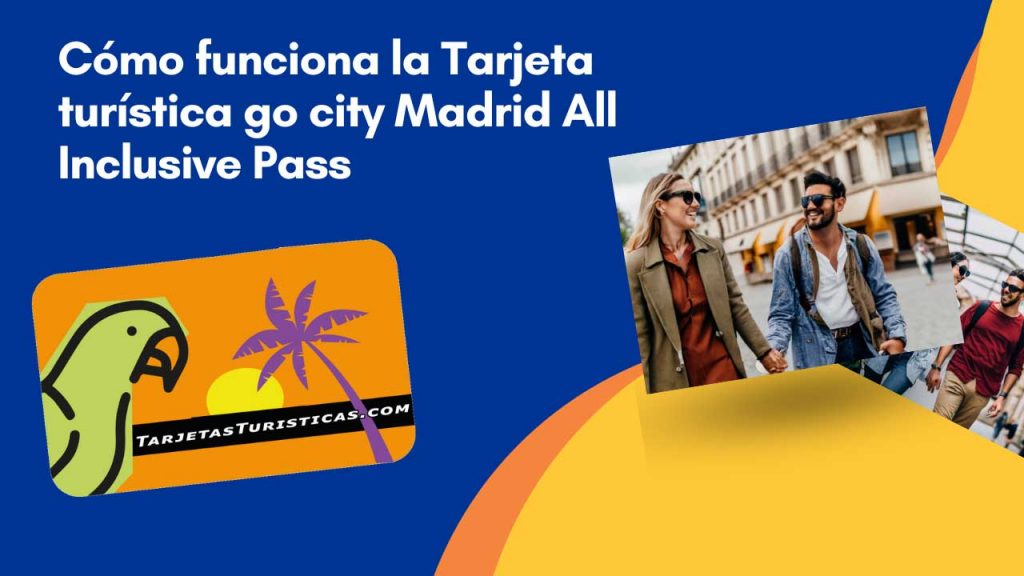 Cómo funciona la Tarjeta turística go city Madrid All Inclusive Pass