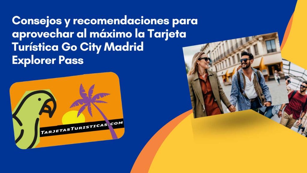 Consejos y recomendaciones para aprovechar al máximo la Tarjeta Turística Go City Madrid Explorer Pass