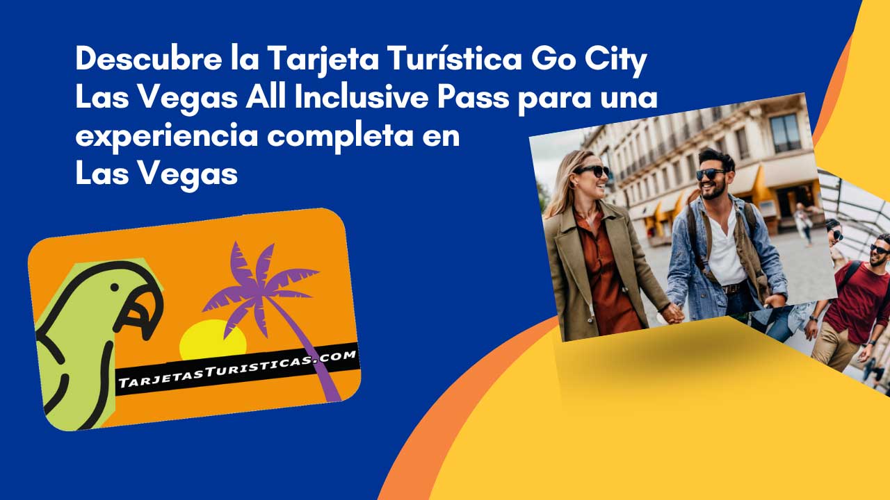 Descubre la Tarjeta Turística Go City Las Vegas All Inclusive Pass para una experiencia completa en Las Vegas