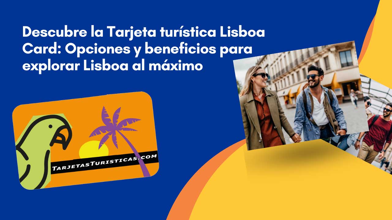 Descubre la Tarjeta turística Lisboa Card Opciones y beneficios para explorar Lisboa al máximo