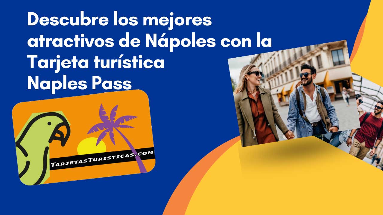 Descubre los mejores atractivos de Nápoles con la Tarjeta turística Naples Pass