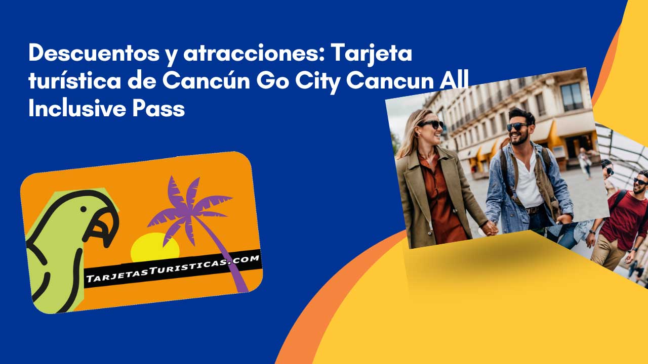 Descuentos y atracciones Tarjeta turística de Cancún Go City Cancun All Inclusive Pass