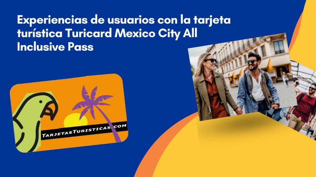 Experiencias de usuarios con la tarjeta turística  Turicard Mexico City All Inclusive Pass