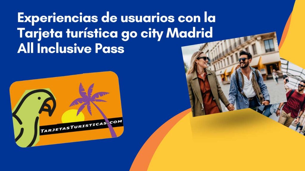 Experiencias de usuarios con la Tarjeta turística go city Madrid All Inclusive Pass