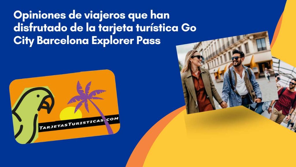 Opiniones de viajeros que han disfrutado de la tarjeta turística Go City Barcelona Explorer Pass