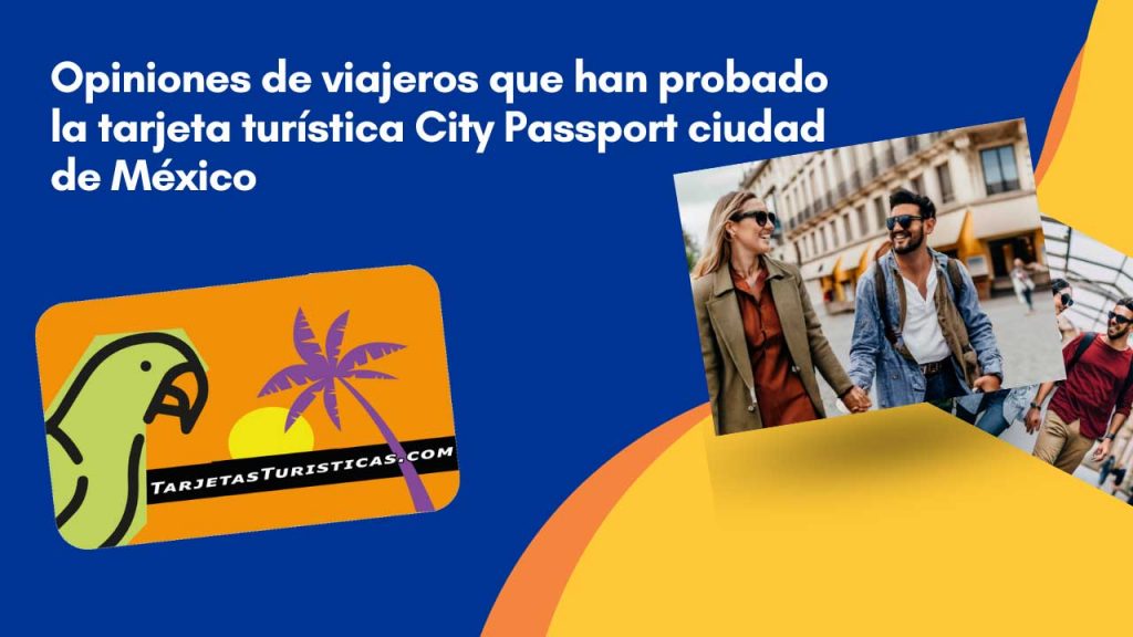 Opiniones de viajeros que han probado la tarjeta turística City Passport ciudad de México