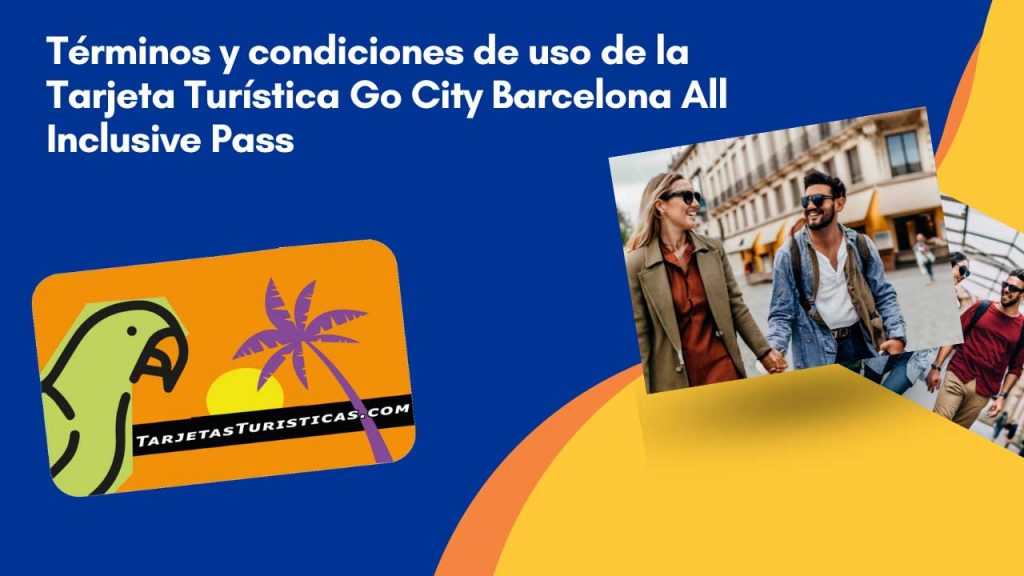 Términos y condiciones de uso de la Tarjeta Turística Go City Barcelona All Inclusive Pass