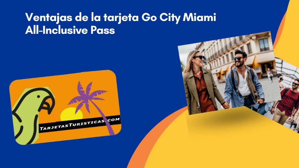 Ventajas de la tarjeta Go City Miami All-Inclusive Pass