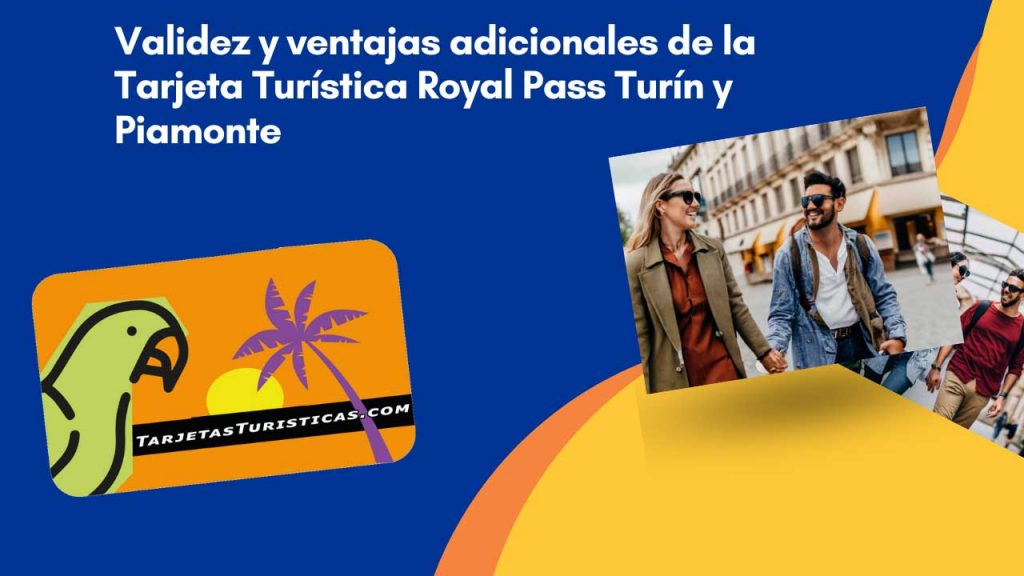 Validez y ventajas adicionales de la Tarjeta Turística Royal Pass  Turín y Piamonte