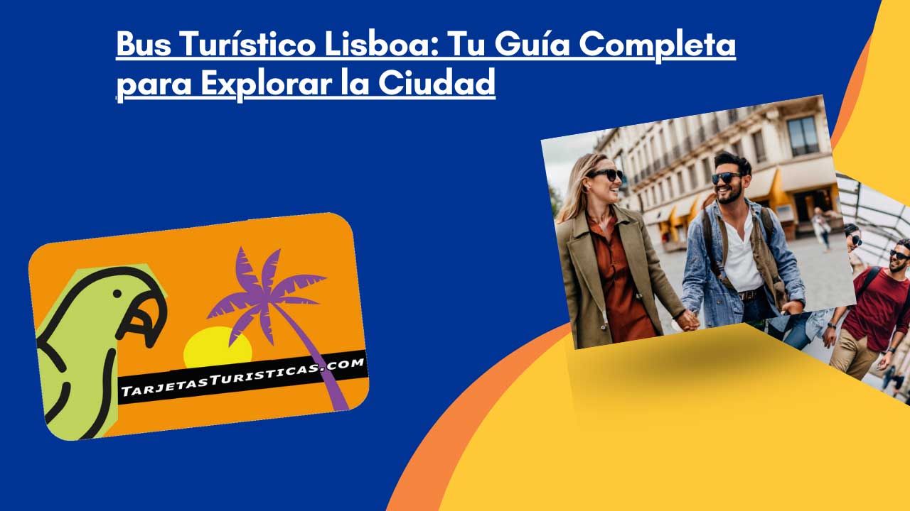 Bus Turístico Lisboa Tu Guía Completa para Explorar la Ciudad