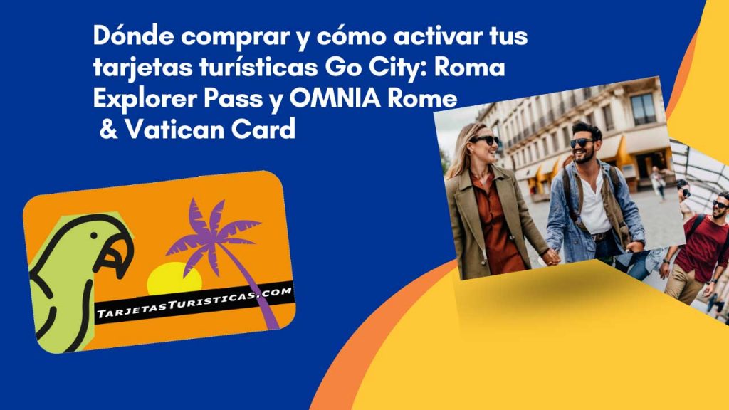 Dónde comprar y cómo activar tus tarjetas turísticas Go City Roma Explorer Pass y OMNIA Rome y Vatican Card