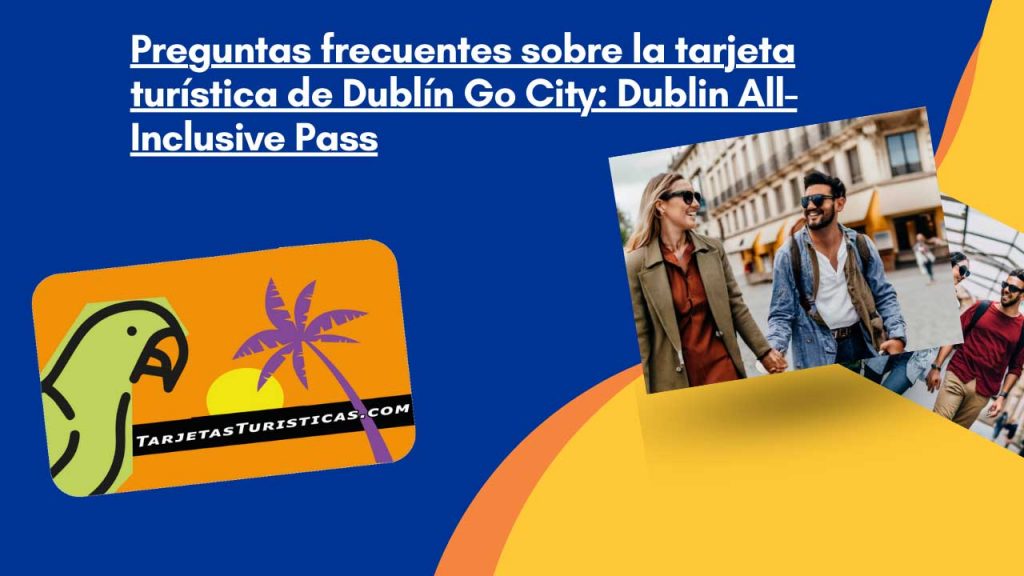 Preguntas frecuentes sobre la tarjeta turística de Dublín  Go City  Dublin All Inclusive Pass